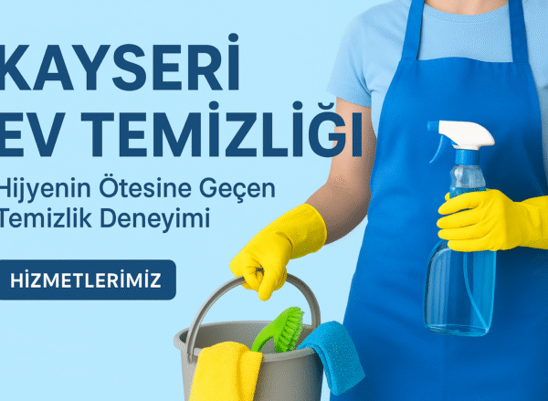 Kayseri Ev Temizliği: Hijyenin Ötesine Geçen Temizlik Deneyimi Kayseri Ev Temizliği: Hijyenin Ötesine Geçen Temizlik Deneyimi